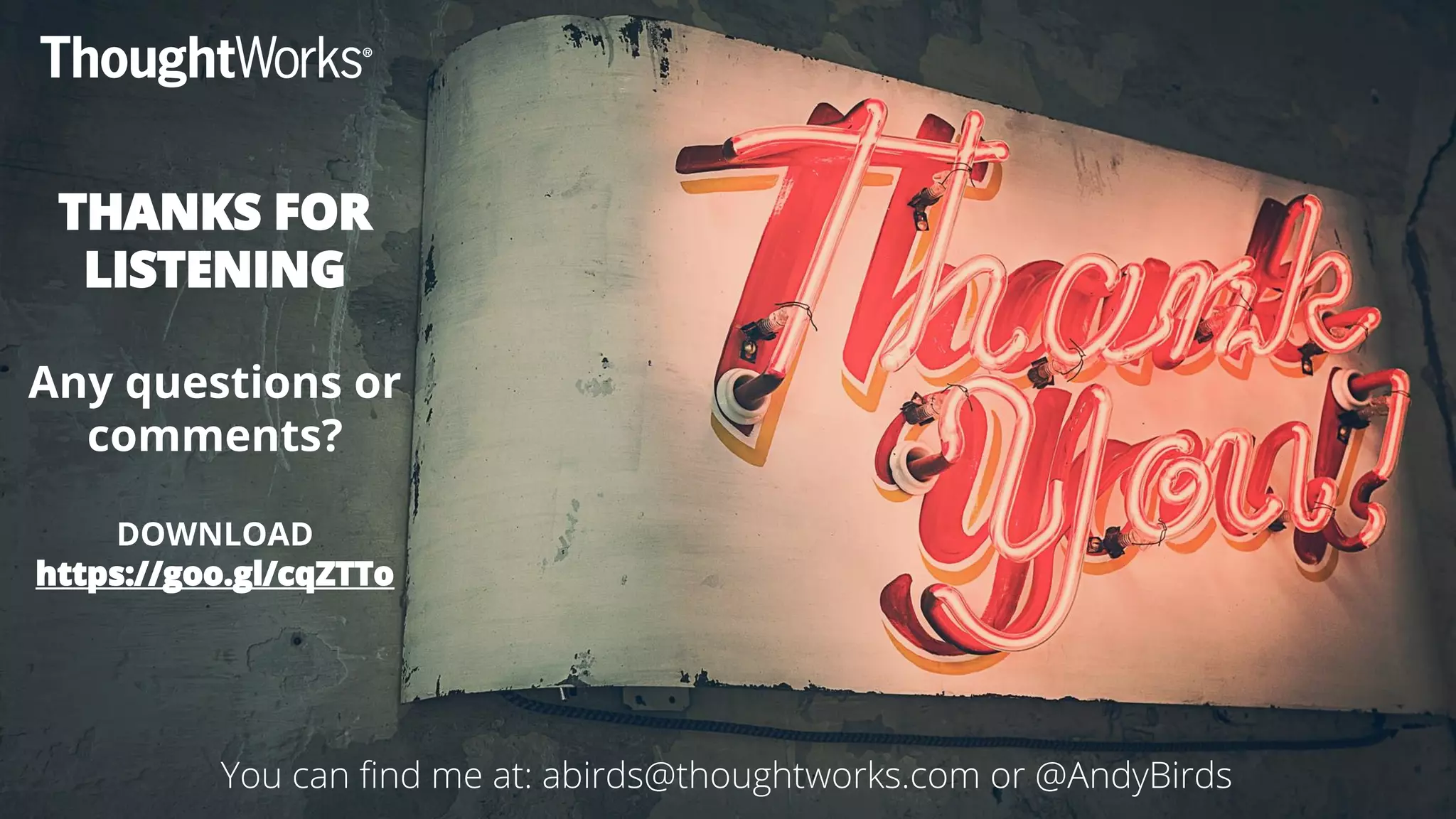 @AndyBirds@AndyBirds
THANKS FOR
LISTENING
Any questions or
comments?
DOWNLOAD
https://goo.gl/cqZTTo
You can find me at: abirds@thoughtworks.com or @AndyBirds
 