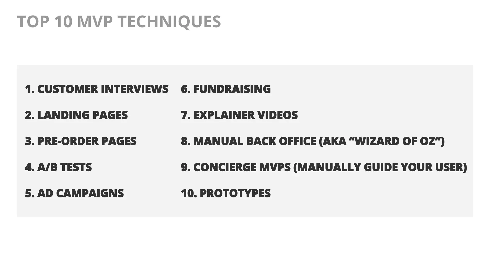 @AndyBirds@AndyBirds
TOP 10 MVP TECHNIQUES
1. CUSTOMER INTERVIEWS
2. LANDING PAGES
3. PRE-ORDER PAGES
4. A/B TESTS
5. AD CAMPAIGNS
6. FUNDRAISING
7. EXPLAINER VIDEOS
8. MANUAL BACK OFFICE (AKA “WIZARD OF OZ”)
9. CONCIERGE MVPS (MANUALLY GUIDE YOUR USER)
10. PROTOTYPES
 