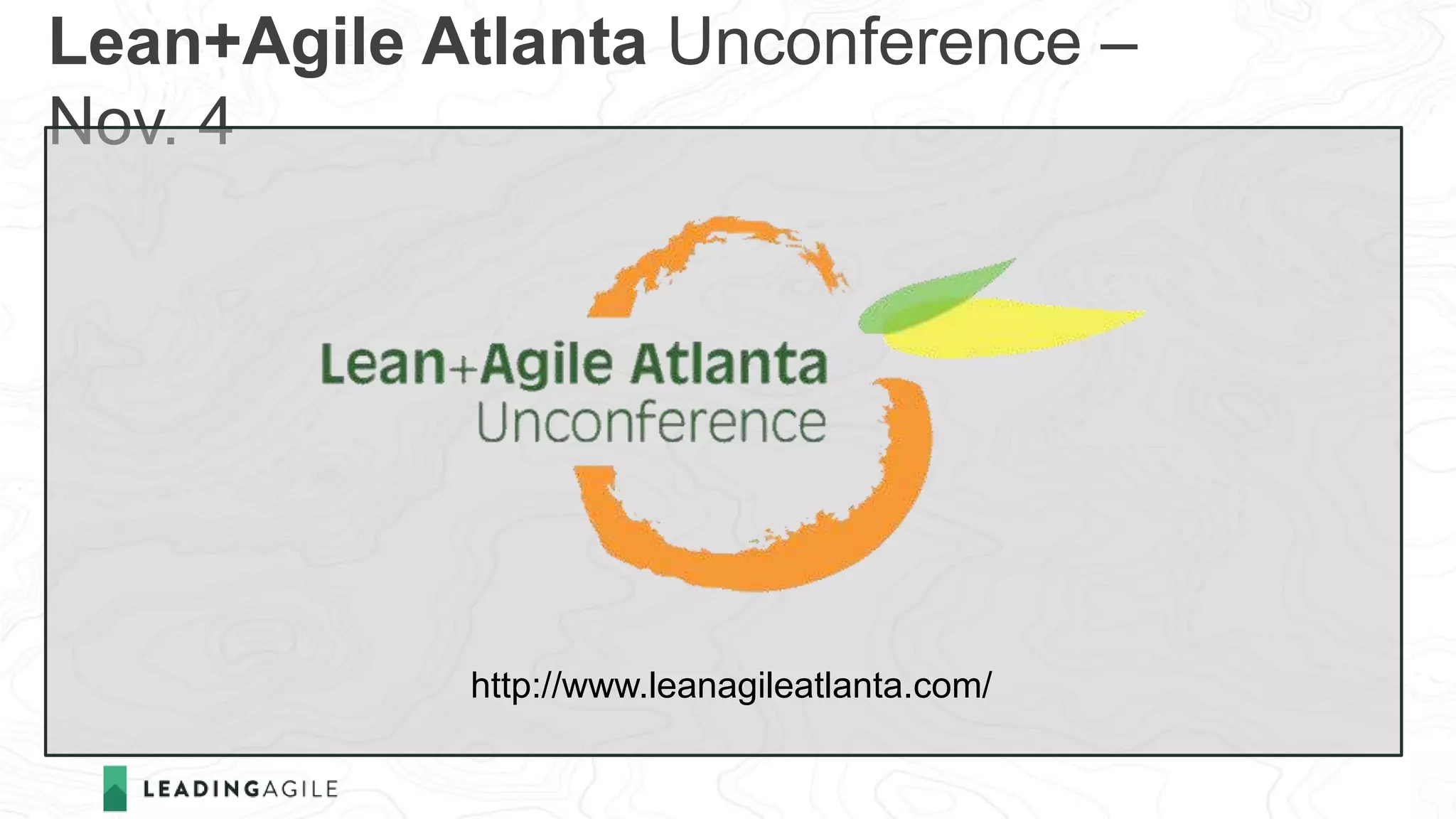 Lean+Agile Atlanta Unconference –
Nov. 4
http://www.leanagileatlanta.com/
 