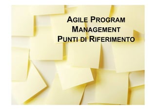 19
AGILE PROGRAM
MANAGEMENT
PUNTI DI RIFERIMENTO
 