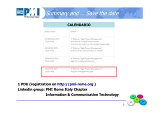 2
Summary and … Save the date
1 PDU (registration on http://pmi-rome.org )
Linkedin group: PMI Rome Italy Chapter
Information & Communication Technology
CALENDARIO
 
