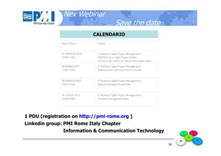 36
Nex Webinar
… Save the date
1 PDU (registration on http://pmi-rome.org )
Linkedin group: PMI Rome Italy Chapter
Information & Communication Technology
CALENDARIO
 