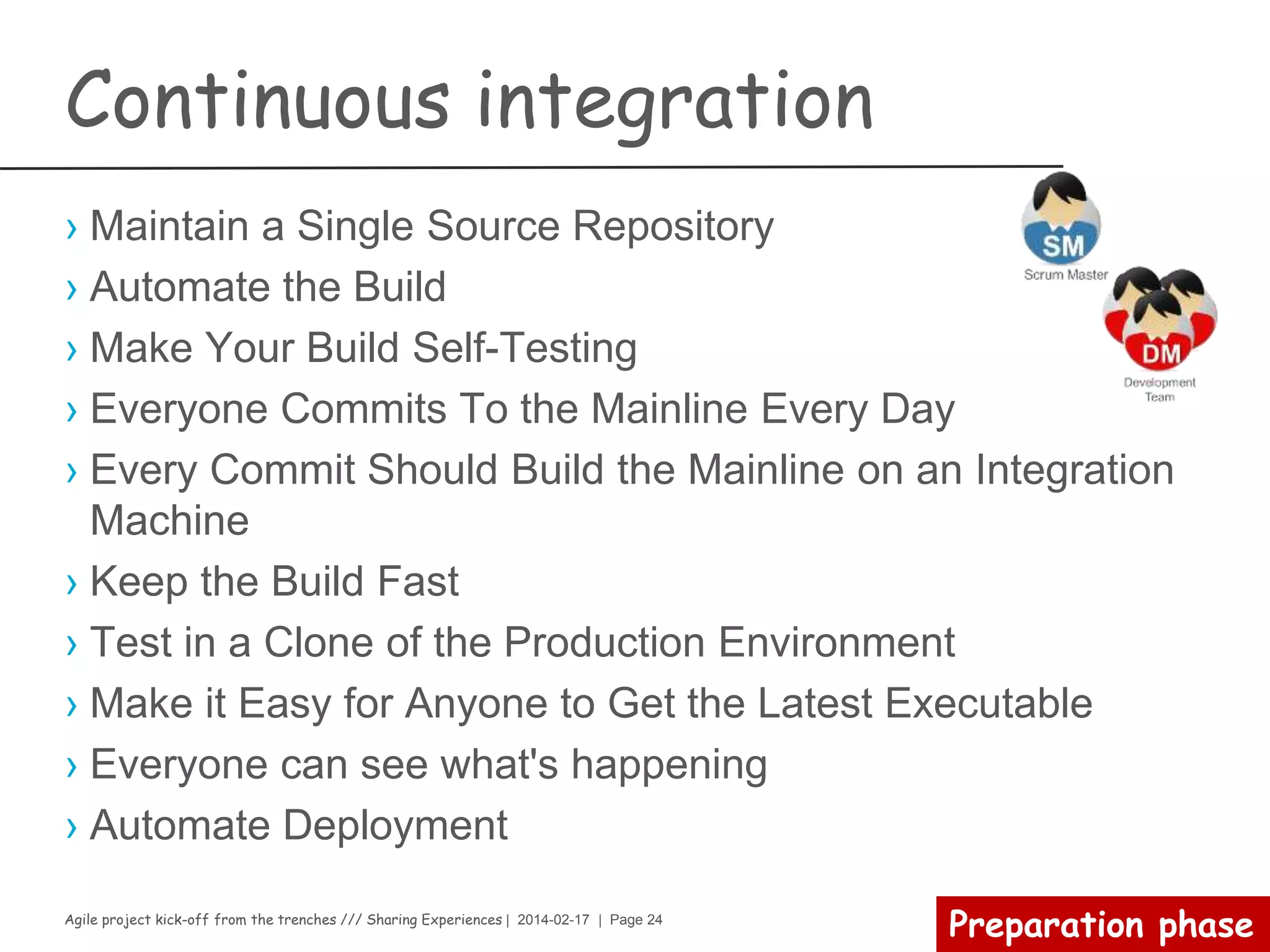 Agile project kick-off from the trenches /// Sharing Experiences | 2014-02-17 | Page 24
Preparation phase
Collaboration tools
Focus on your needs
›Collaboration comes in all shapes and sizes. Meaningful
collaboration may be what your group is seeking.
Basics
›Project and team member calendar
›To-Do Lists
›Announcement and discussion boards
›Knowledge management tools
›Instant messaging
›Social networking
 