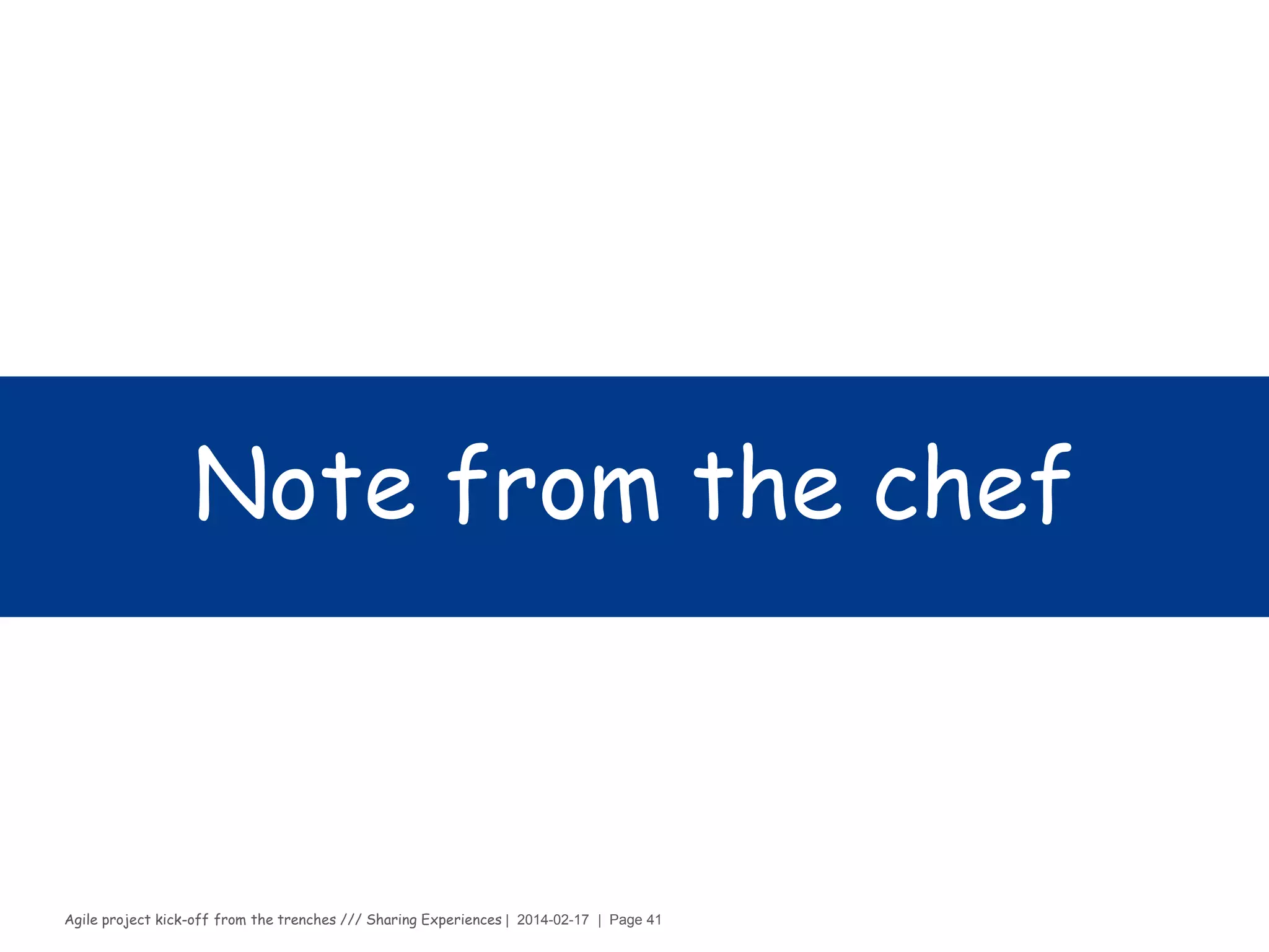 Agile project kick-off from the trenches /// Sharing Experiences | 2014-02-17 | Page 41
Execution phase
Competence gap analysis
Do the exercise
› Identify the Needed Skills
– What is the team mission?
– What are the team’s business goals?
– What processes and procedures are currently in place?
– What critical skills are needed to be able to perform the mission and
meet the goals?
› Analysis and data collection
– Develop job profiles and identify critical skills needed for the job role
– Identify employees’ competencies and skill levels
– Review current position for future needs
– Take the time to develop a list of competencies that most clearly
and accurately describe what is needed to do the work
› Share information gathered
 