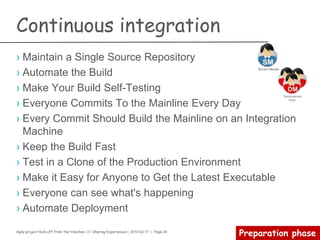 Agile project kick-off from the trenches /// Sharing Experiences | 2014-02-17 | Page 24
Preparation phase
Collaboration tools
Focus on your needs
›Collaboration comes in all shapes and sizes. Meaningful
collaboration may be what your group is seeking.
Basics
›Project and team member calendar
›To-Do Lists
›Announcement and discussion boards
›Knowledge management tools
›Instant messaging
›Social networking
 