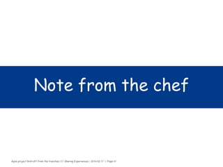 Agile project kick-off from the trenches /// Sharing Experiences | 2014-02-17 | Page 41
Execution phase
Competence gap analysis
Do the exercise
› Identify the Needed Skills
– What is the team mission?
– What are the team’s business goals?
– What processes and procedures are currently in place?
– What critical skills are needed to be able to perform the mission and
meet the goals?
› Analysis and data collection
– Develop job profiles and identify critical skills needed for the job role
– Identify employees’ competencies and skill levels
– Review current position for future needs
– Take the time to develop a list of competencies that most clearly
and accurately describe what is needed to do the work
› Share information gathered
 