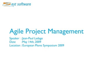 Agile Project Management
Speaker : Jean-Paul Ladage
Date      :May 14th, 2009
Location : European Plone Symposium 2009
 