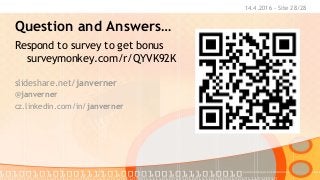 14.4.2016 - Site 28/28
Question and Answers…
Respond to survey to get bonus
surveymonkey.com/r/QYVK92K
slideshare.net/janverner
@janverner
cz.linkedin.com/in/janverner
 