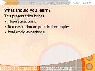 16.4.2015 - Site 3/28Introduction Theory Examples Summary
What should you learn?
This presentation brings
• Theoretical basis
• Demonstration on practical examples
• Real world experience
 