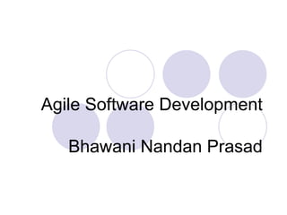 Agile Software Development
Bhawani Nandan Prasad
 