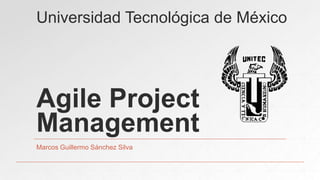Agile Project
Management
Marcos Guillermo Sánchez Silva
Universidad Tecnológica de México
 