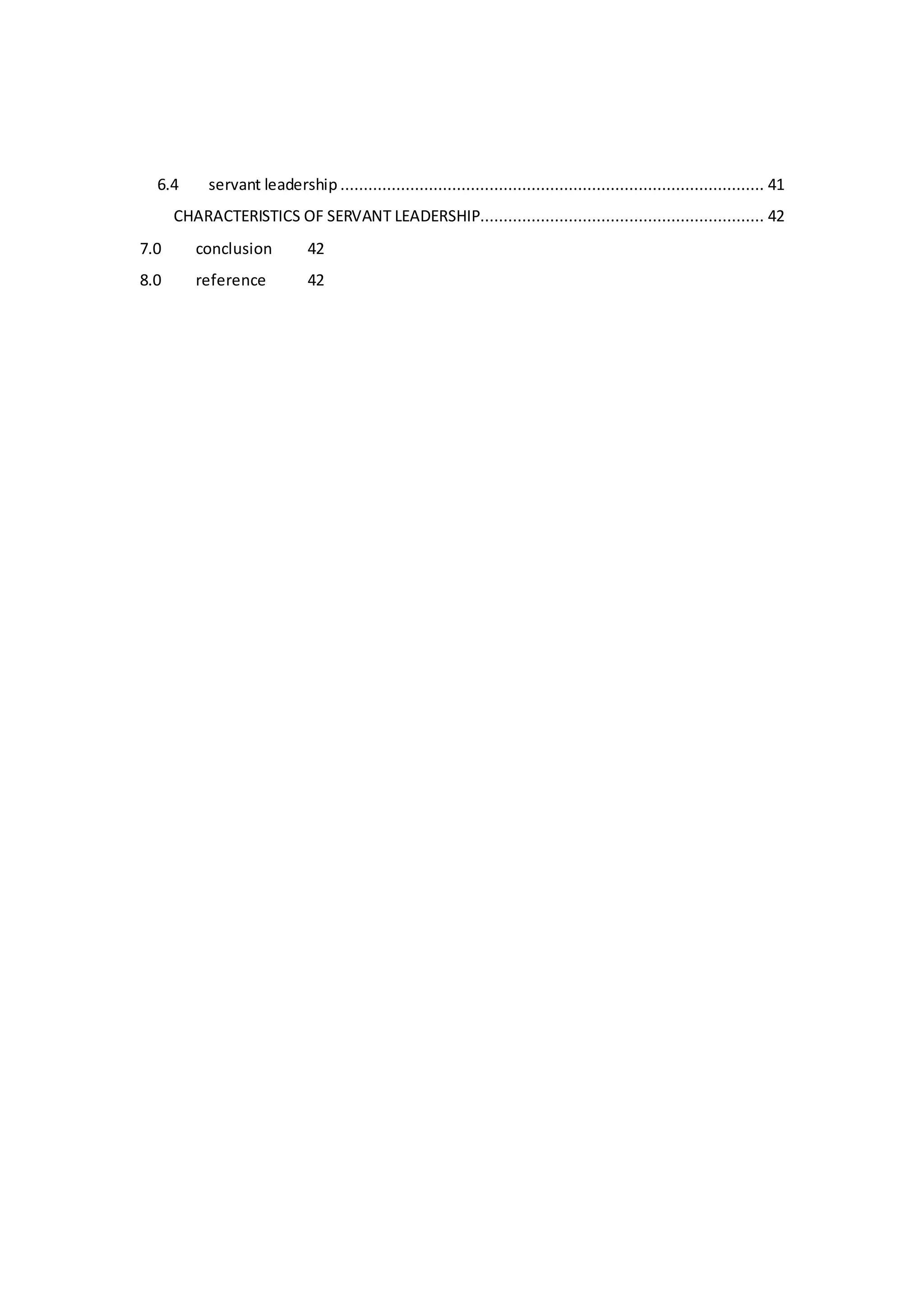6.4 servant leadership ........................................................................................... 41
CHARACTERISTICS OF SERVANT LEADERSHIP............................................................. 42
7.0 conclusion 42
8.0 reference 42
 