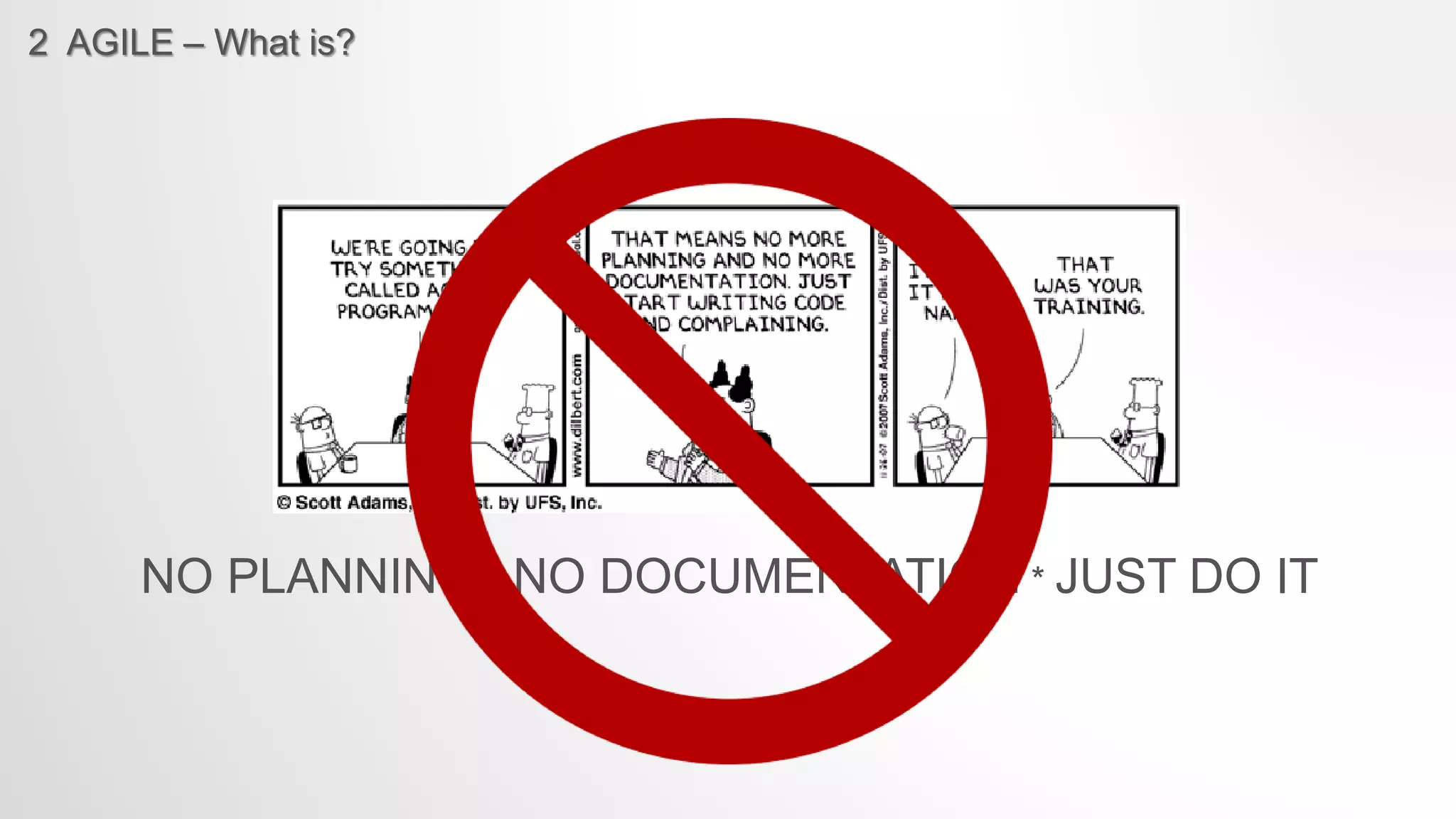 2 AGILE – What is?
NO PLANNING * NO DOCUMENTATION * JUST DO IT
 
