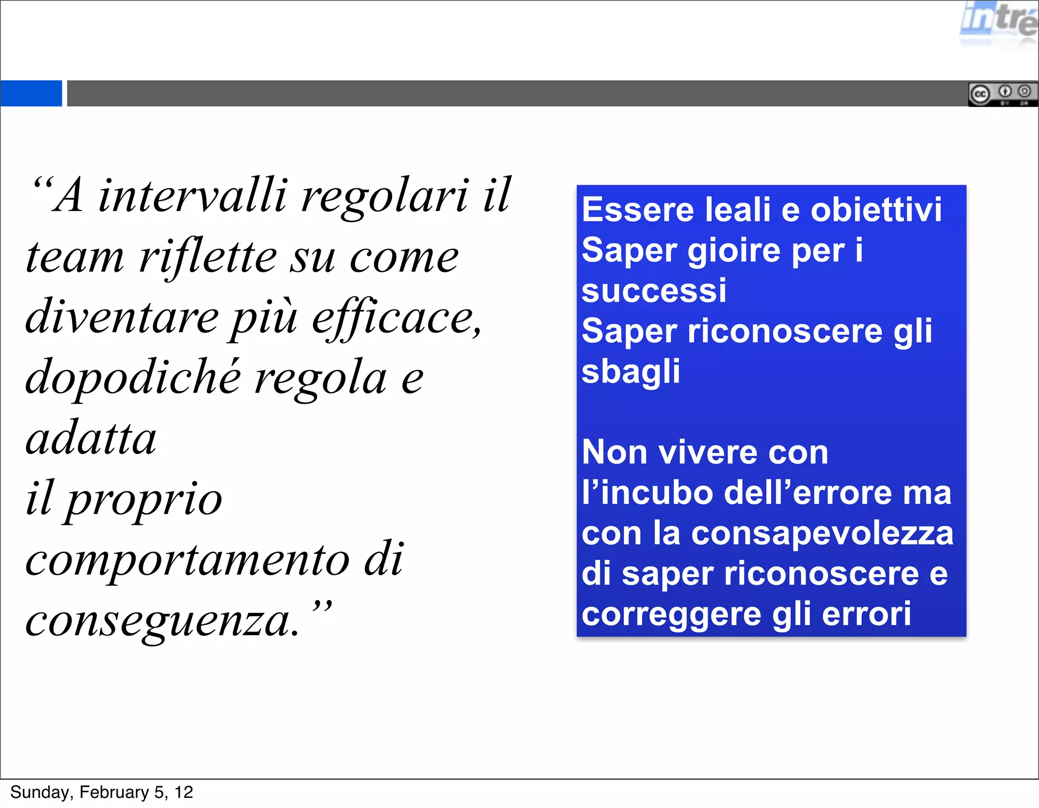 “Le architetture, i 
requisiti e la 
progettazione 
migliori emergono 
da team che si 
auto-organizzano.” 
No micro gestione 
Si’ ritmo e abitudini 
No best practices 
Si’ preferred practices 
Sunday, February 5, 12 
 