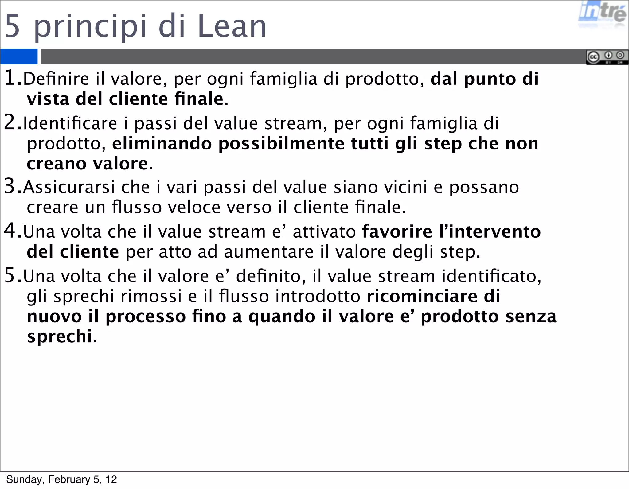 Lean Flow 
Spostare l’attenzione dalla creazione del 
prodotto al processo produttivo: 
“the production flow” 
http://www.lean.org/WhatsLean/Principles.cfm 
Sunday, February 5, 12 
 