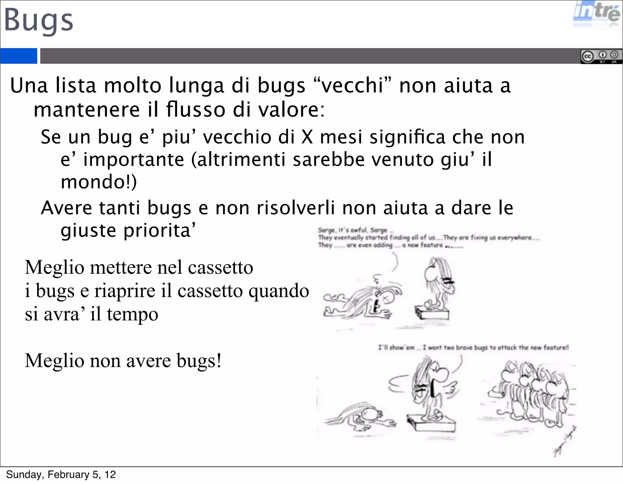 Inbox 
La posta non letta e’ un esempio di spreco: 
Aumento consistente di giorno in giorno della posta 
non letta (“teoria del vetro rotto”) 
Mancanza di evidenza dell’importanza dei vari 
messaggi 
Maggior tempo per discriminare la posta importante da 
quella meno importante 
Lentezza del client di posta! 
Google ha proposto la priority 
inbox e funziona! 
Oppure cancellate la posta che 
non vi serve  
Sunday, February 5, 12 
 