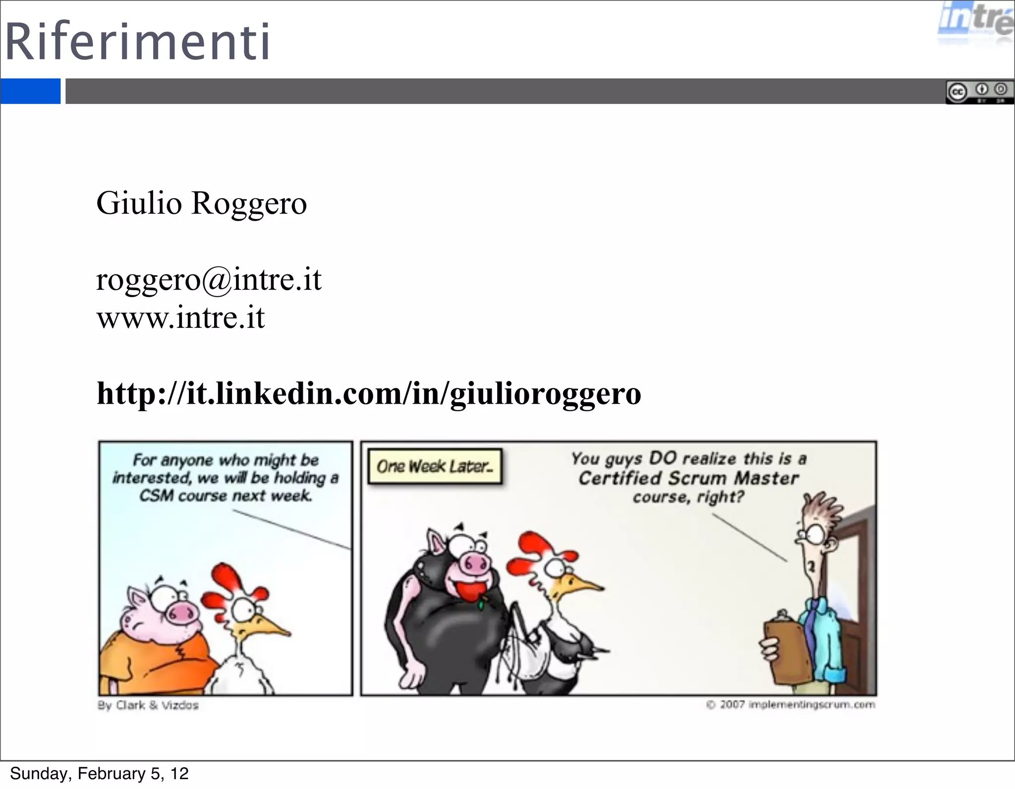 Progetti 
Complessi Persone 
Mercato e Requisiti 
dinamici 
Controllare il 
Progetto 
Motivare il 
Team 
Prodotti/Servizi di 
Qualita’ e Valore 
A 
GILE! 
Agile quando? 
Sunday, February 5, 12 
 