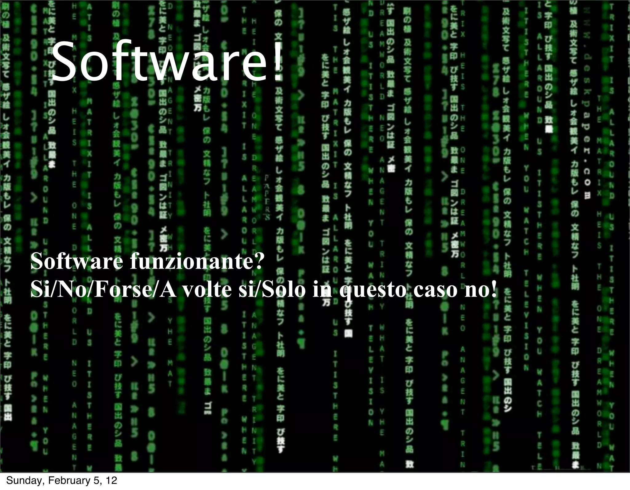 Software! 
Software funzionante? 
Si/No/Forse/A volte si/Solo in questo caso no! 
Sunday, February 5, 12 
 