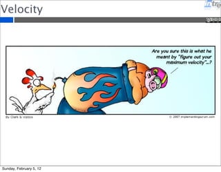 Velocity 
Sunday, February 5, 12 
 