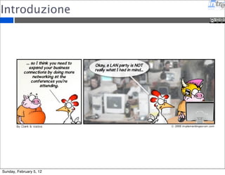 Introduzione 
Sunday, February 5, 12 
 