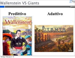 Wallenstein VS Giants 
Predittivo Adattivo 
Sunday, February 5, 12 
 