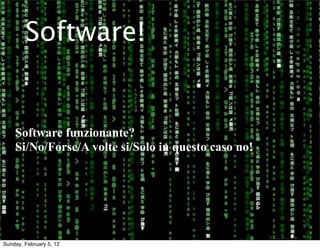 Software! 
Software funzionante? 
Si/No/Forse/A volte si/Solo in questo caso no! 
Sunday, February 5, 12 
 