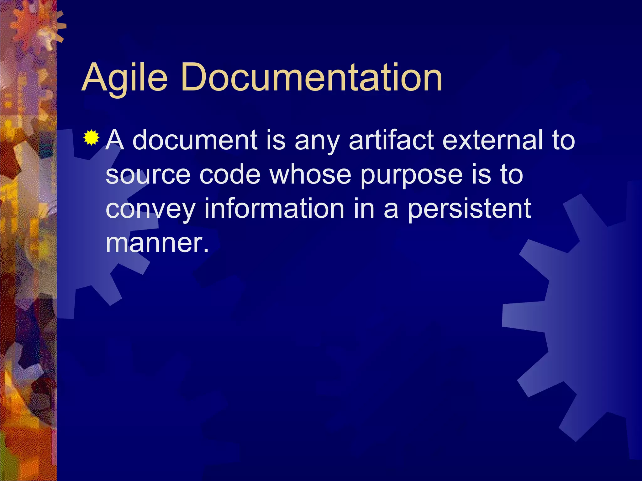 Agile Documentation A document is any artifact external to source code whose purpose is to convey information in a persistent manner. 