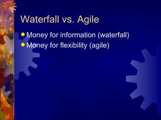 Waterfall vs. Agile Money for information (waterfall) Money for flexibility (agile) 
