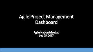 Agile Project Management
Dashboard
Agile Nation Meetup
Sep 25, 2017
 