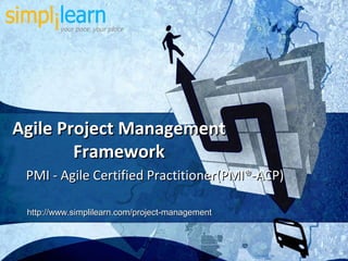 Agile Project Management
        Framework
 PMI - Agile Certified Practitioner(PMI®-ACP)

 http://www.simplilearn.com/project-management



                                                 1
 