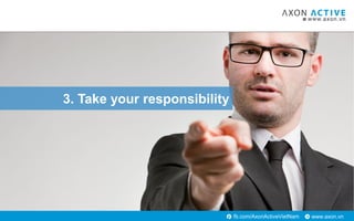 www.axon.vnfb.com/AxonActiveVietNam
3. Take your responsibility
 