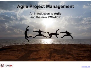 Agile Project Management
An introduction to Agile
and the new PMI-ACP
www.torak.com
 