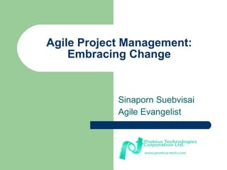 Agile Project Management: Embracing Change Sinaporn Suebvisai Agile Evangelist 
