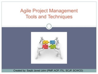 Agile Project Management
Tools and Techniques

Created by: Saqib Javed John (PMP, ACP, ITIL, SCJP, SCWCD)

 