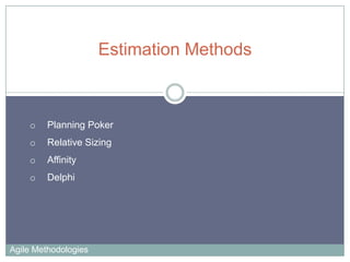 Estimation Methods

o

Planning Poker

o

Relative Sizing

o

Affinity

o

Delphi

Agile Methodologies

 
