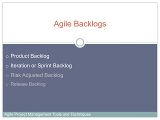 Agile Backlogs

o Product Backlog
o Iteration or Sprint Backlog
o Risk Adjusted Backlog
o Release Backlog

Agile Project M...