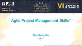 Agile Project Management Skills*
Alex Canizales
2017
*Basada en presentación de Xavier Quesada Allue – Agilar Benelux, con permisos y atribuciones correspondientes
 