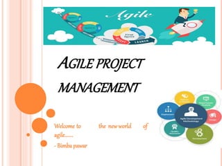 AGILE PROJECT
MANAGEMENT
Welcome to the newworld of
agile.......
- Bimbapawar
 