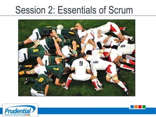 Session 2: Essentials of Scrum
 