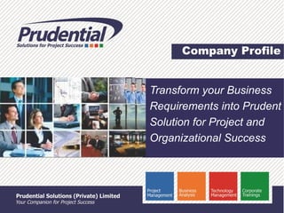 Company Profile
Transform your Business
Requirements into Prudent
Solution for Project and
Organizational Success
 