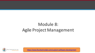 http://www.ifourtechnolab.com
Module 8:
Agile Project Management
https://www.ifourtechnolab.com/custom-software-development
 