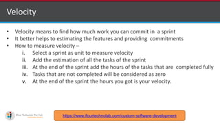http://www.ifourtechnolab.com
Velocity
• Velocity means to find how much work you can commit in a sprint
• It better helps...
