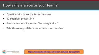 http://www.ifourtechnolab.com
How agile are you or your team?
• Questionnaire to ask the team members
• 42 questions prese...