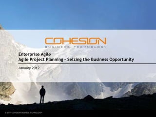 Enterprise Agile
Agile Project Planning – Seizing the Business Opportunity
January 2012
 