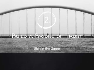 2.
Build a Bridge of Trust
Skin in the Game
 