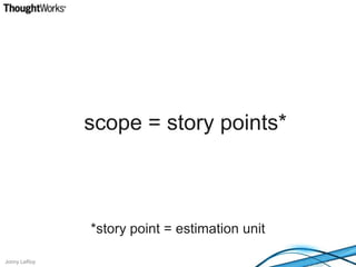scope = story points**story point = estimation unit