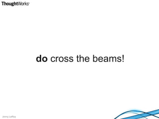 do cross the beams!