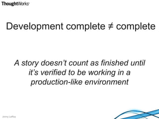 Development complete ≠ completeA story doesn’t count as finished until it’s verified to be working in a production-like environment