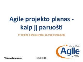 Agile projekto planas -
kaip jį paruošti
Produkto darbų sąrašas (product backlog)
2013-05-09Vaidas Adomauskas
 