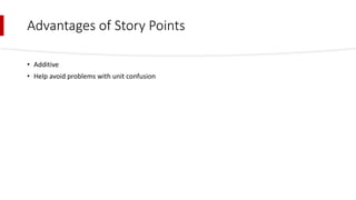 Advantages of Story Points
• Additive
• Help avoid problems with unit confusion
 